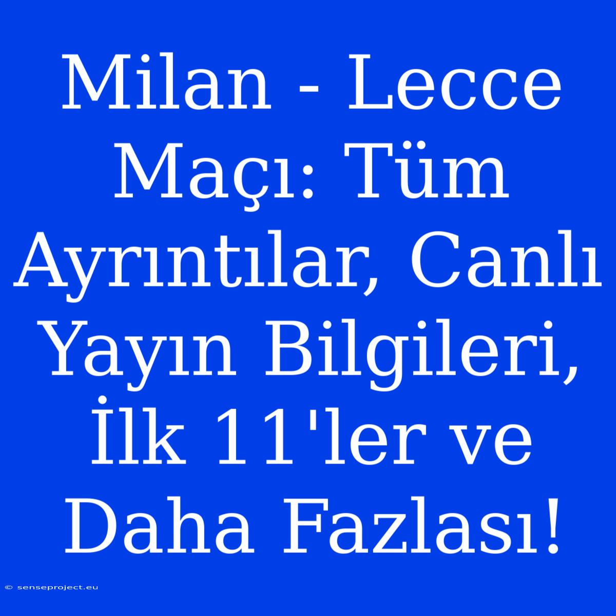 Milan - Lecce Maçı: Tüm Ayrıntılar, Canlı Yayın Bilgileri, İlk 11'ler Ve Daha Fazlası!