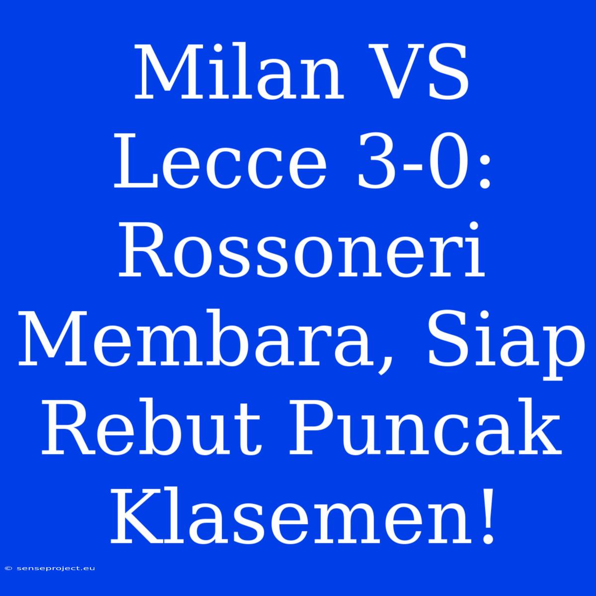 Milan VS Lecce 3-0: Rossoneri Membara, Siap Rebut Puncak Klasemen!