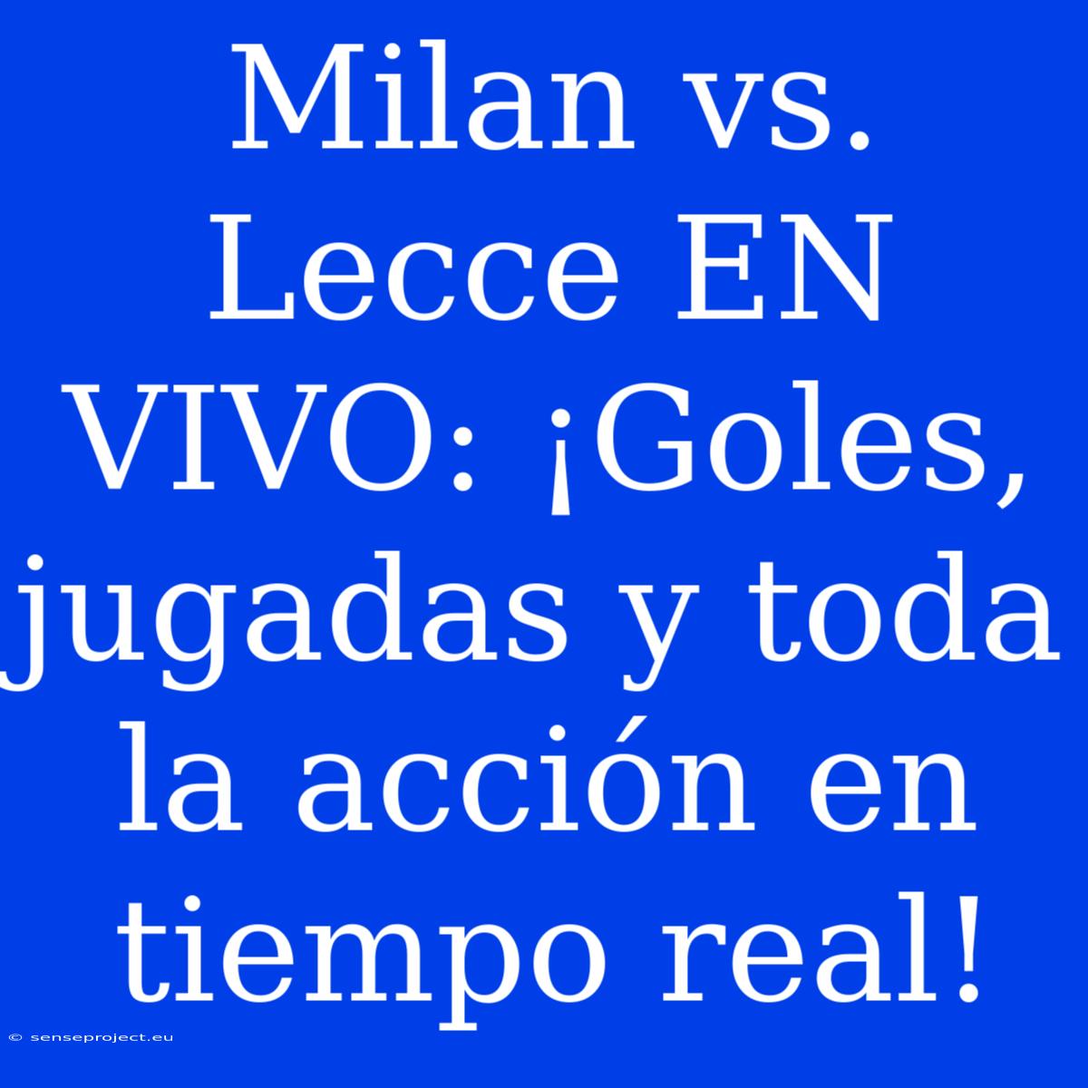 Milan Vs. Lecce EN VIVO: ¡Goles, Jugadas Y Toda La Acción En Tiempo Real!