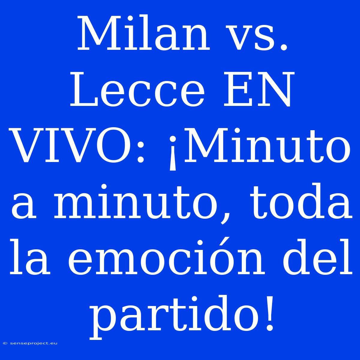 Milan Vs. Lecce EN VIVO: ¡Minuto A Minuto, Toda La Emoción Del Partido!