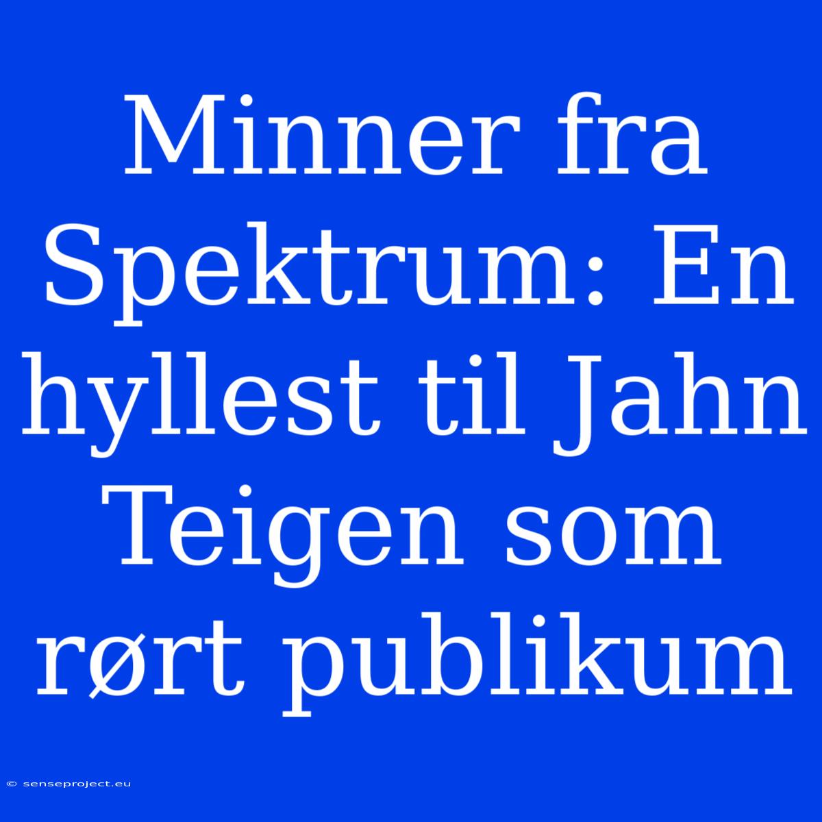 Minner Fra Spektrum: En Hyllest Til Jahn Teigen Som Rørt Publikum