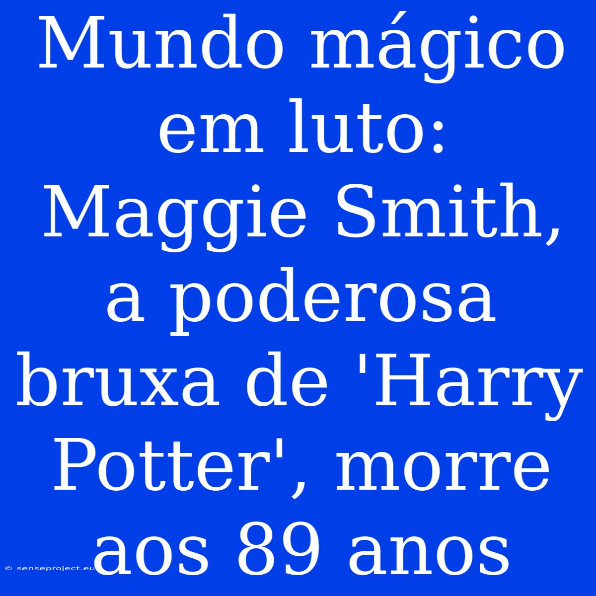 Mundo Mágico Em Luto: Maggie Smith, A Poderosa Bruxa De 'Harry Potter', Morre Aos 89 Anos