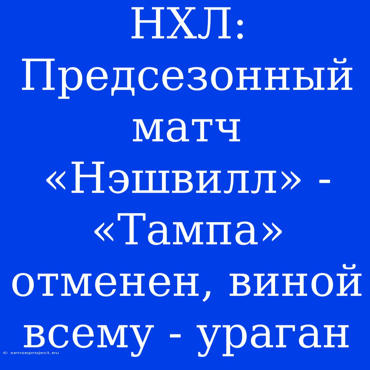 НХЛ:  Предсезонный Матч «Нэшвилл» - «Тампа» Отменен, Виной Всему - Ураган