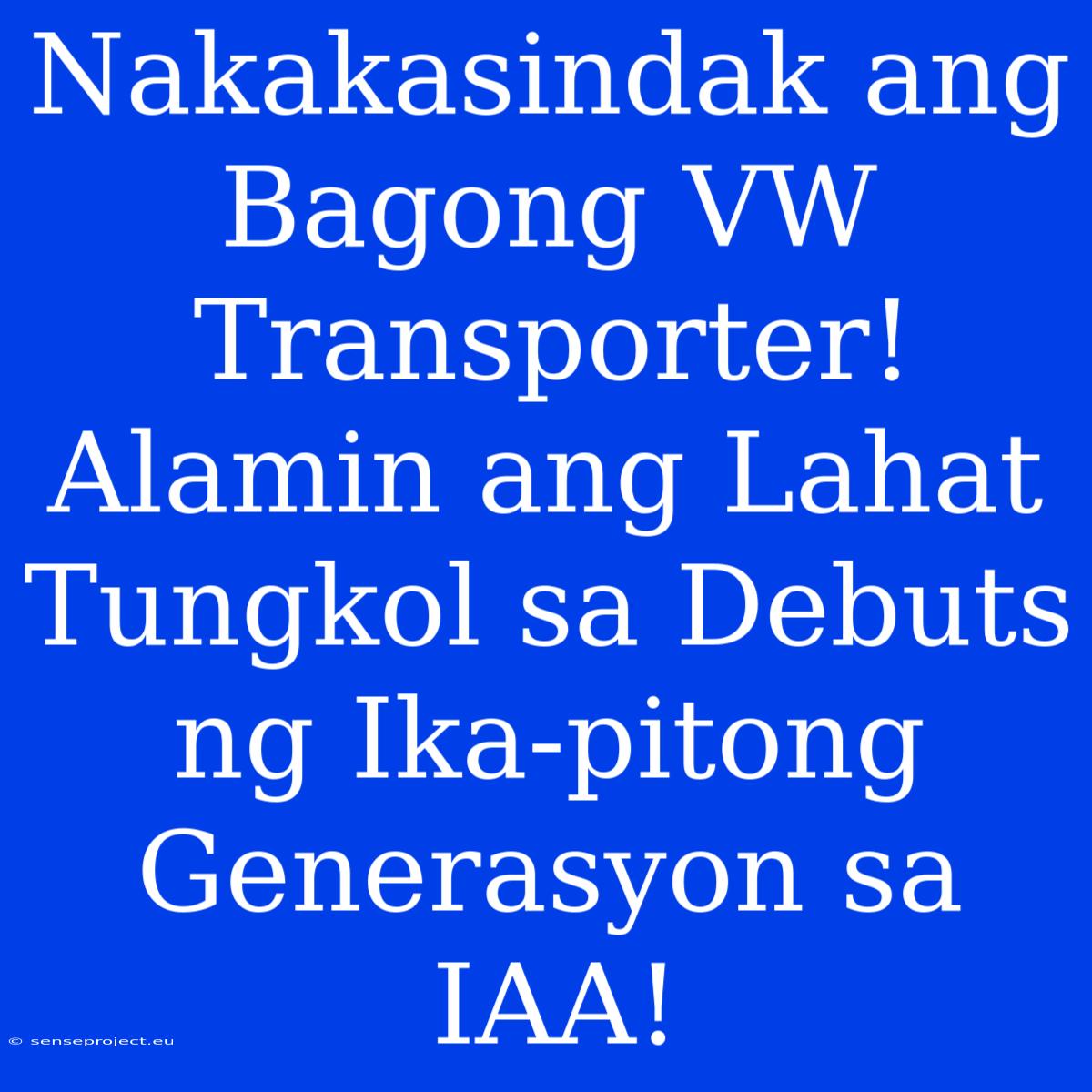 Nakakasindak Ang Bagong VW Transporter!  Alamin Ang Lahat Tungkol Sa Debuts Ng Ika-pitong Generasyon Sa IAA!