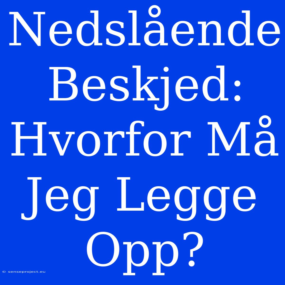 Nedslående Beskjed: Hvorfor Må Jeg Legge Opp?