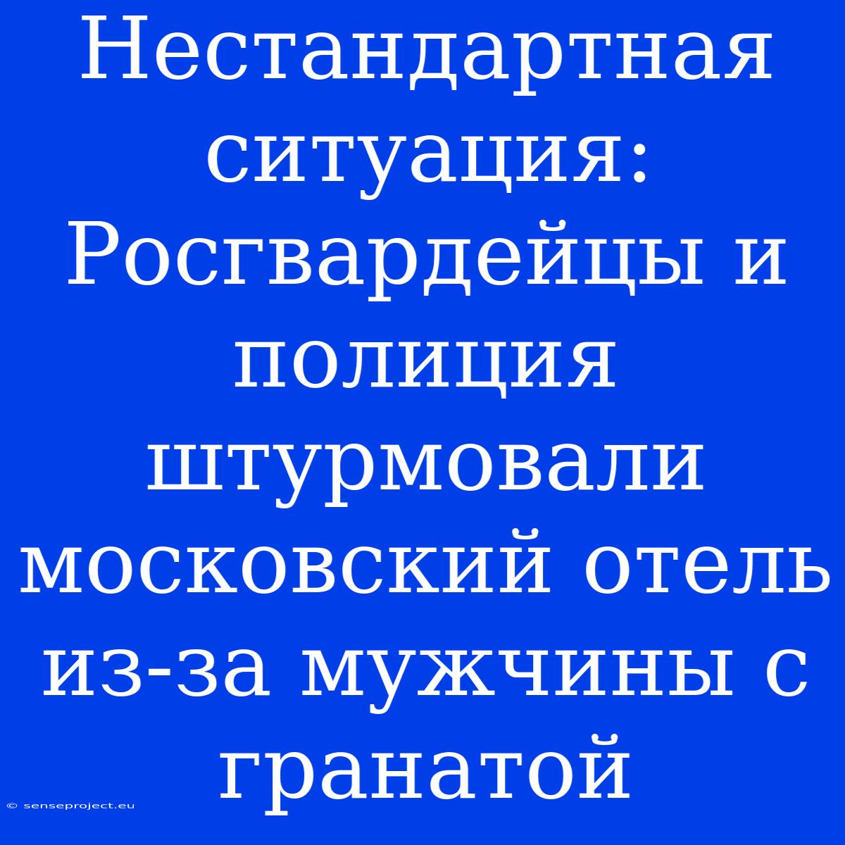 Нестандартная Ситуация: Росгвардейцы И Полиция Штурмовали Московский Отель Из-за Мужчины С Гранатой