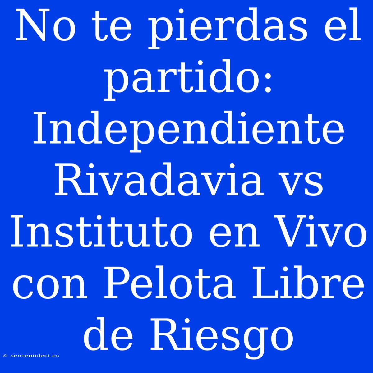 No Te Pierdas El Partido: Independiente Rivadavia Vs Instituto En Vivo Con Pelota Libre De Riesgo