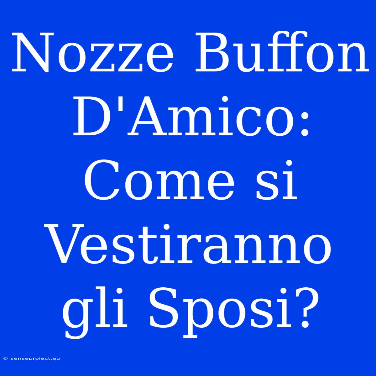 Nozze Buffon D'Amico: Come Si Vestiranno Gli Sposi?