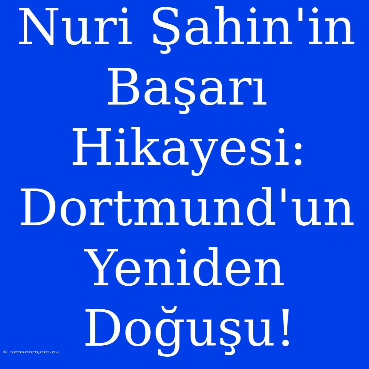 Nuri Şahin'in Başarı Hikayesi: Dortmund'un Yeniden Doğuşu!