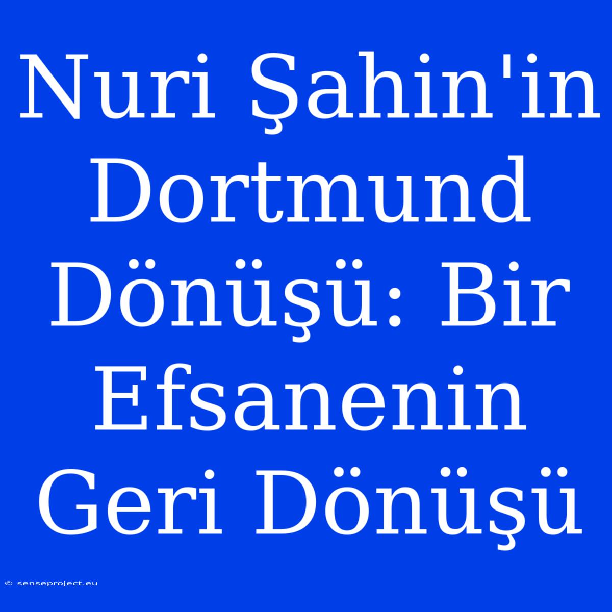 Nuri Şahin'in Dortmund Dönüşü: Bir Efsanenin Geri Dönüşü