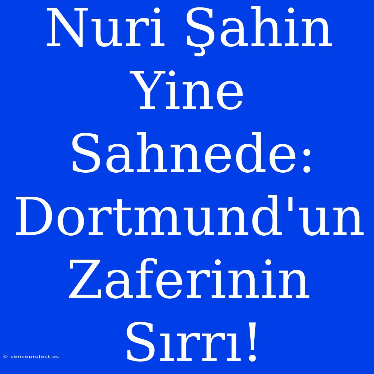 Nuri Şahin Yine Sahnede: Dortmund'un Zaferinin Sırrı!