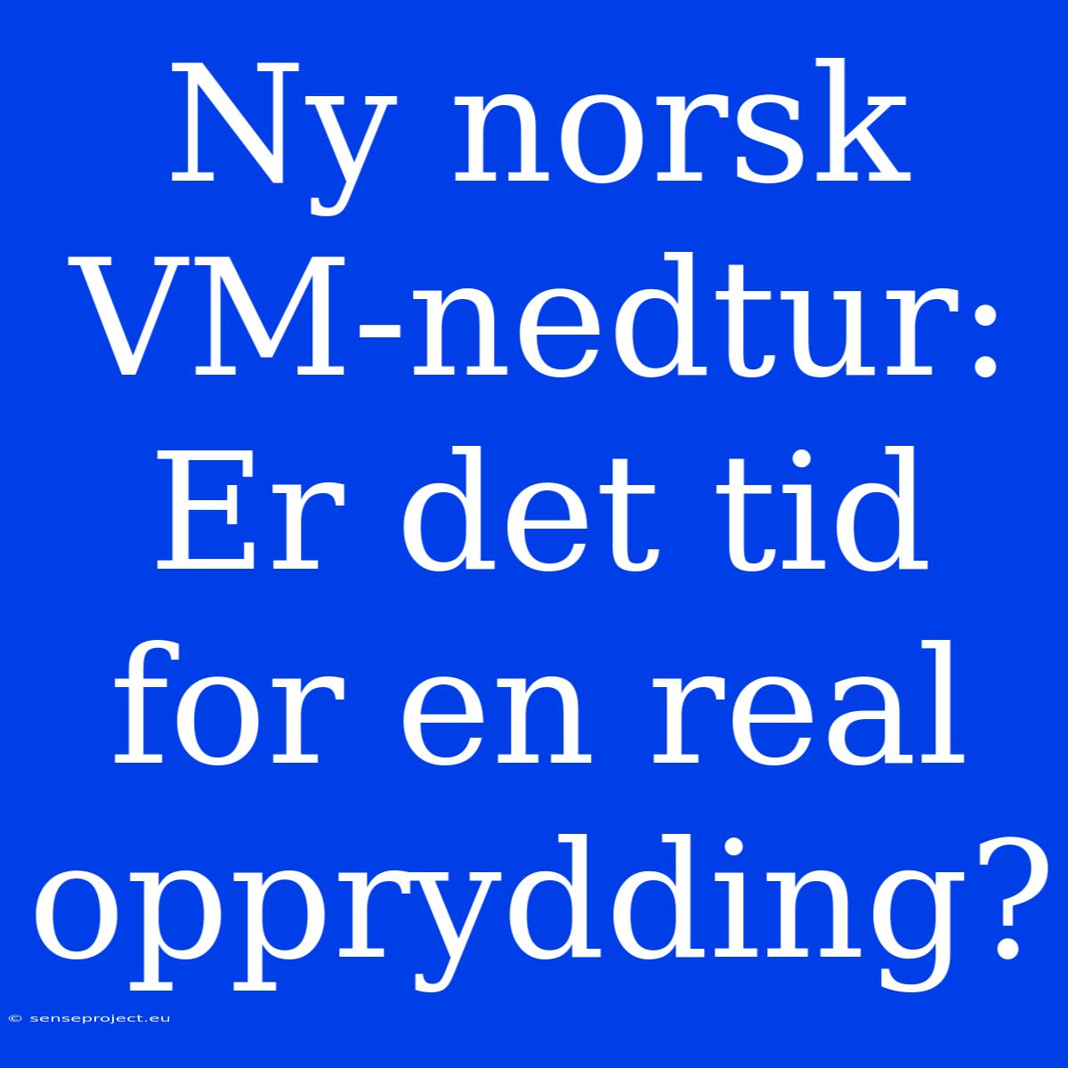 Ny Norsk VM-nedtur:  Er Det Tid For En Real Opprydding?