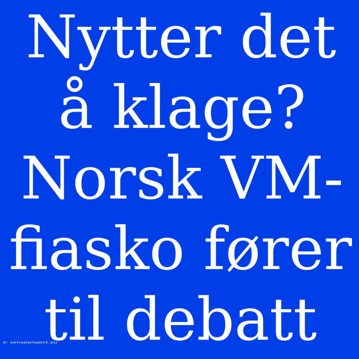 Nytter Det Å Klage?  Norsk VM-fiasko Fører Til Debatt