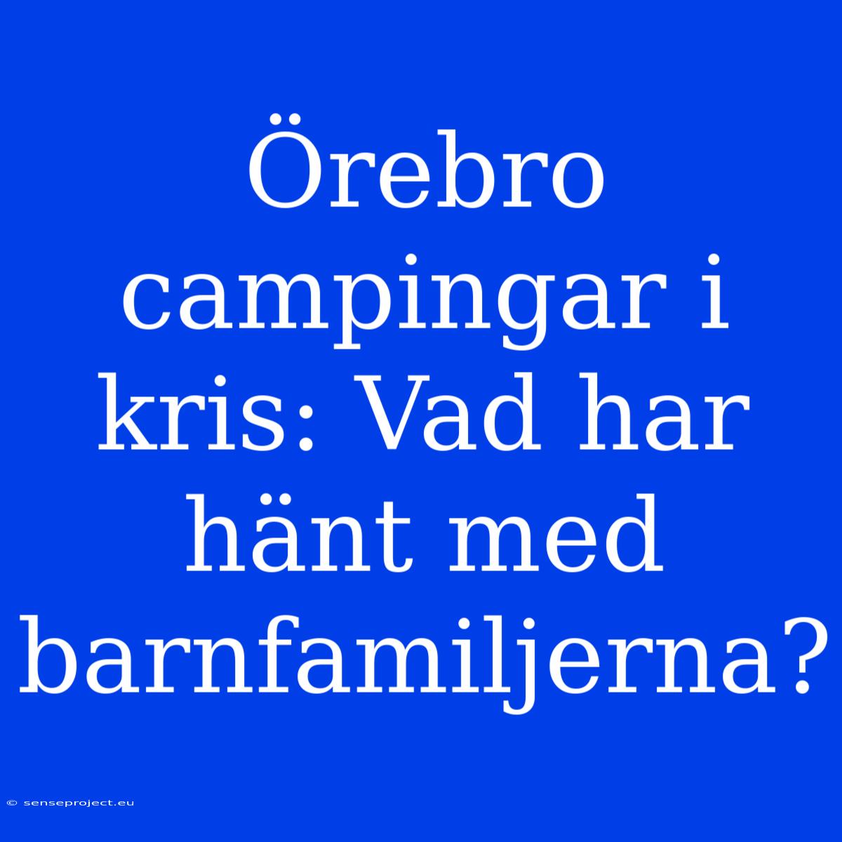 Örebro Campingar I Kris: Vad Har Hänt Med Barnfamiljerna?