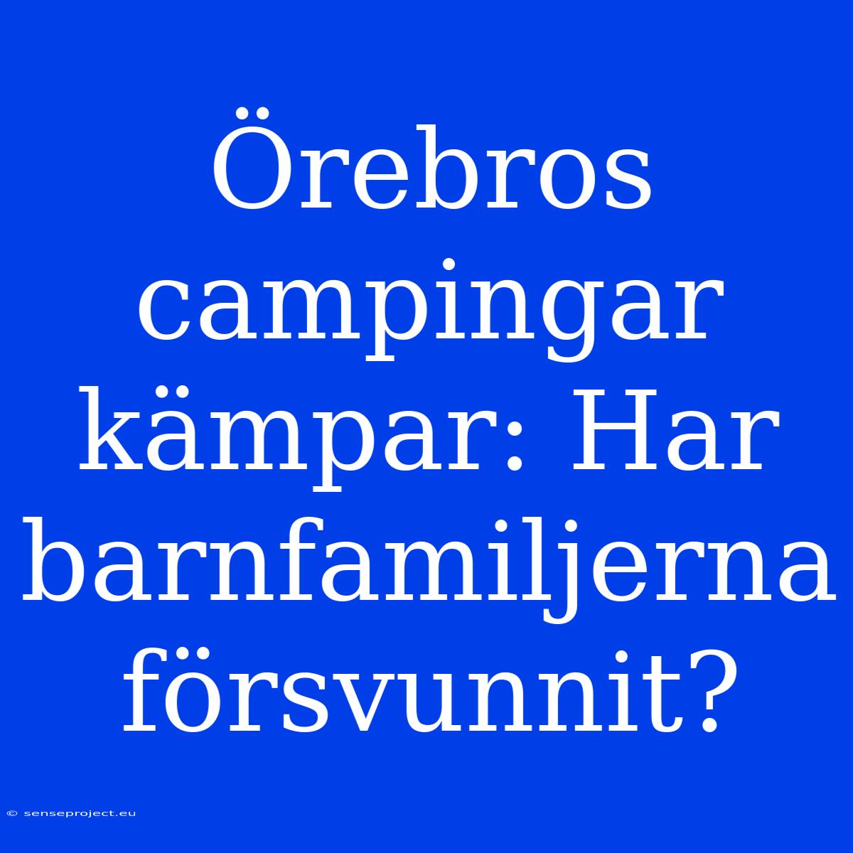 Örebros Campingar Kämpar: Har Barnfamiljerna Försvunnit?