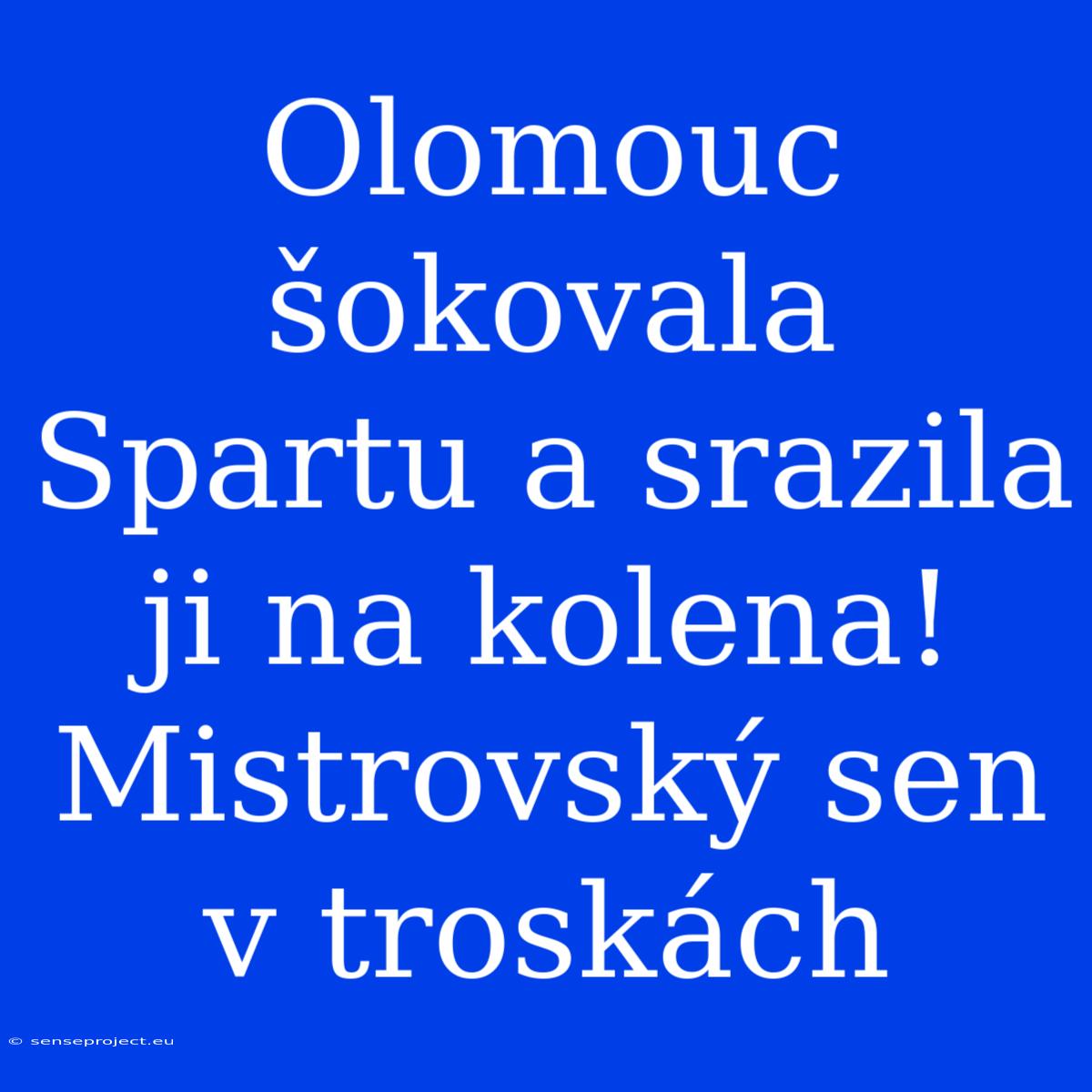 Olomouc Šokovala Spartu A Srazila Ji Na Kolena! Mistrovský Sen V Troskách