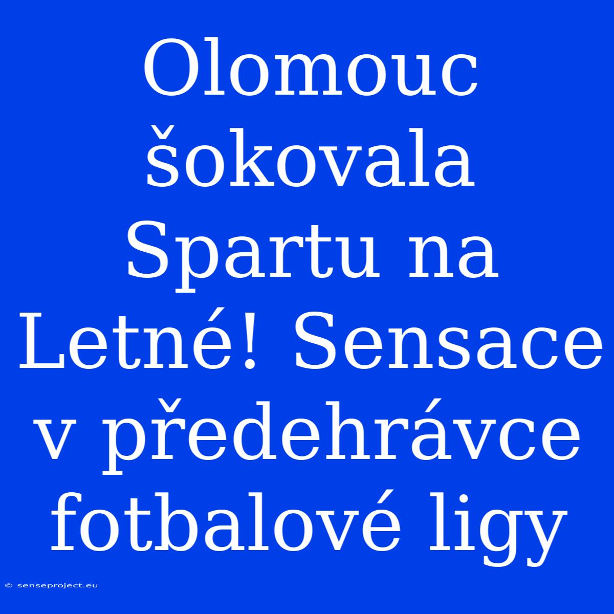 Olomouc Šokovala Spartu Na Letné! Sensace V Předehrávce Fotbalové Ligy