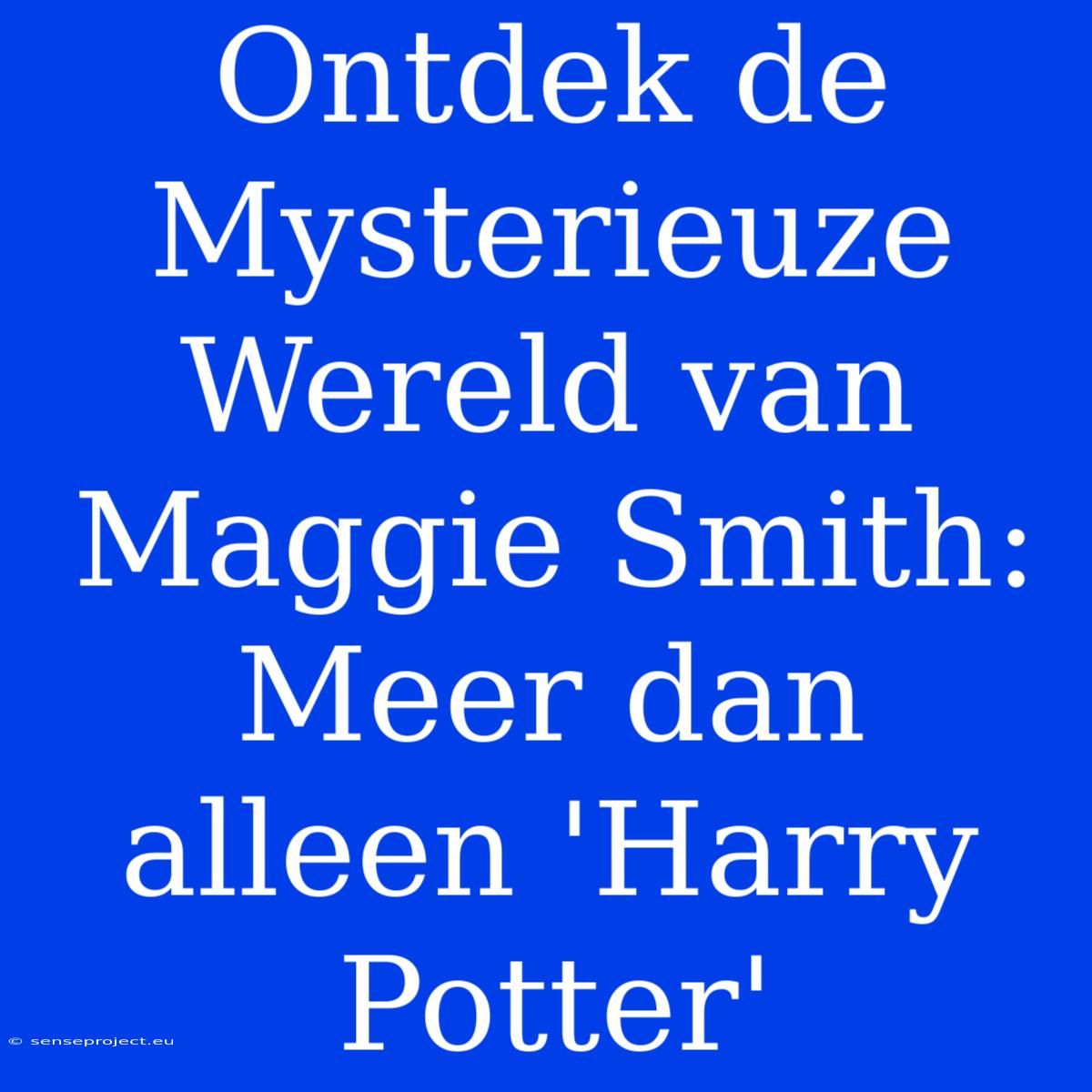 Ontdek De Mysterieuze Wereld Van Maggie Smith: Meer Dan Alleen 'Harry Potter'