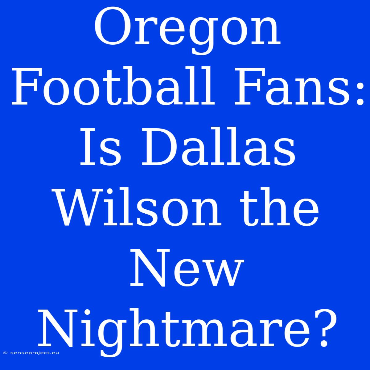 Oregon Football Fans: Is Dallas Wilson The New Nightmare?