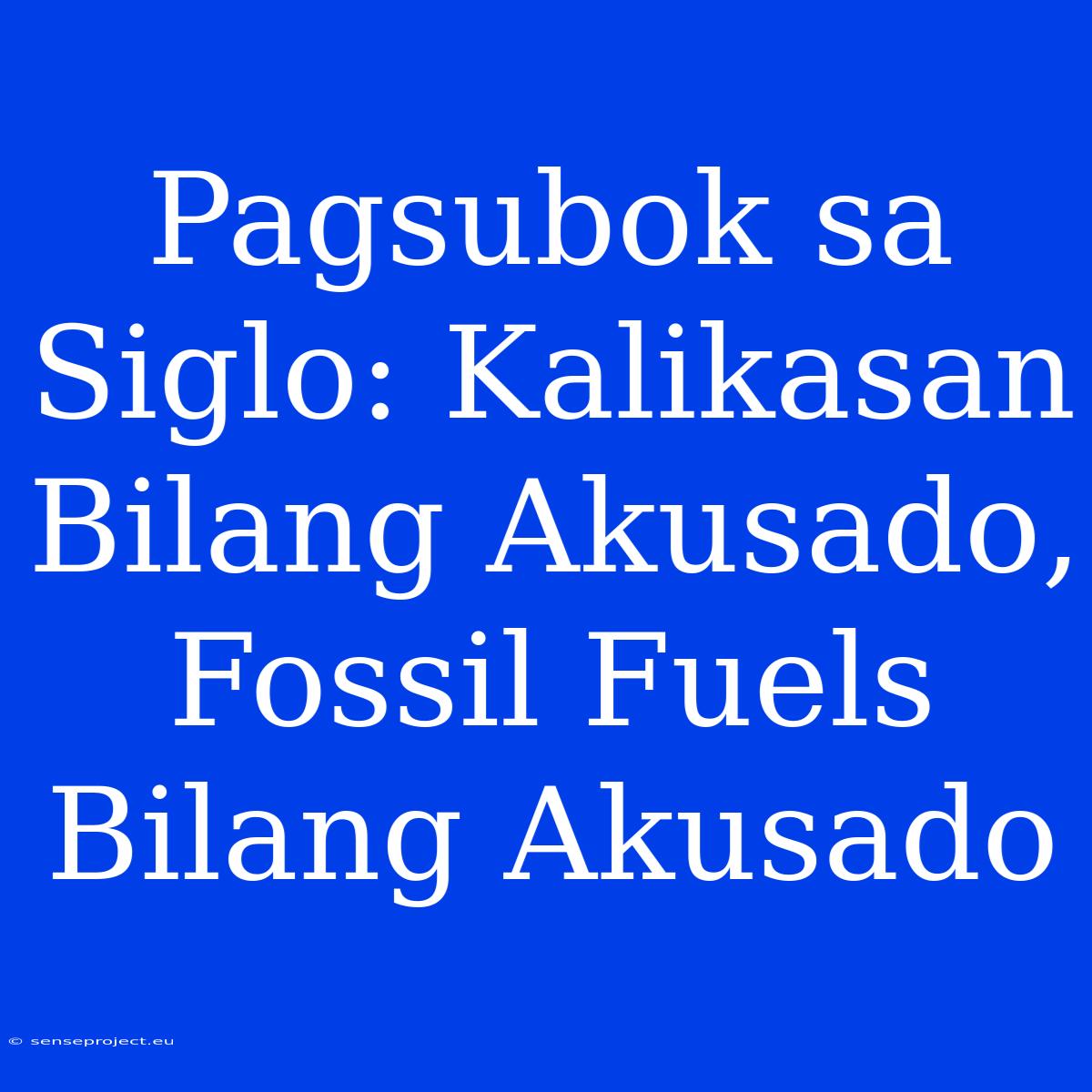 Pagsubok Sa Siglo: Kalikasan Bilang Akusado, Fossil Fuels Bilang Akusado