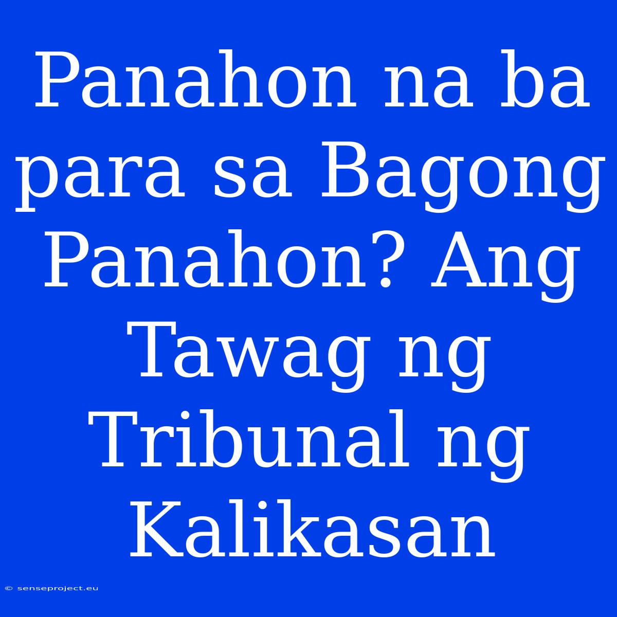 Panahon Na Ba Para Sa Bagong Panahon? Ang Tawag Ng Tribunal Ng Kalikasan