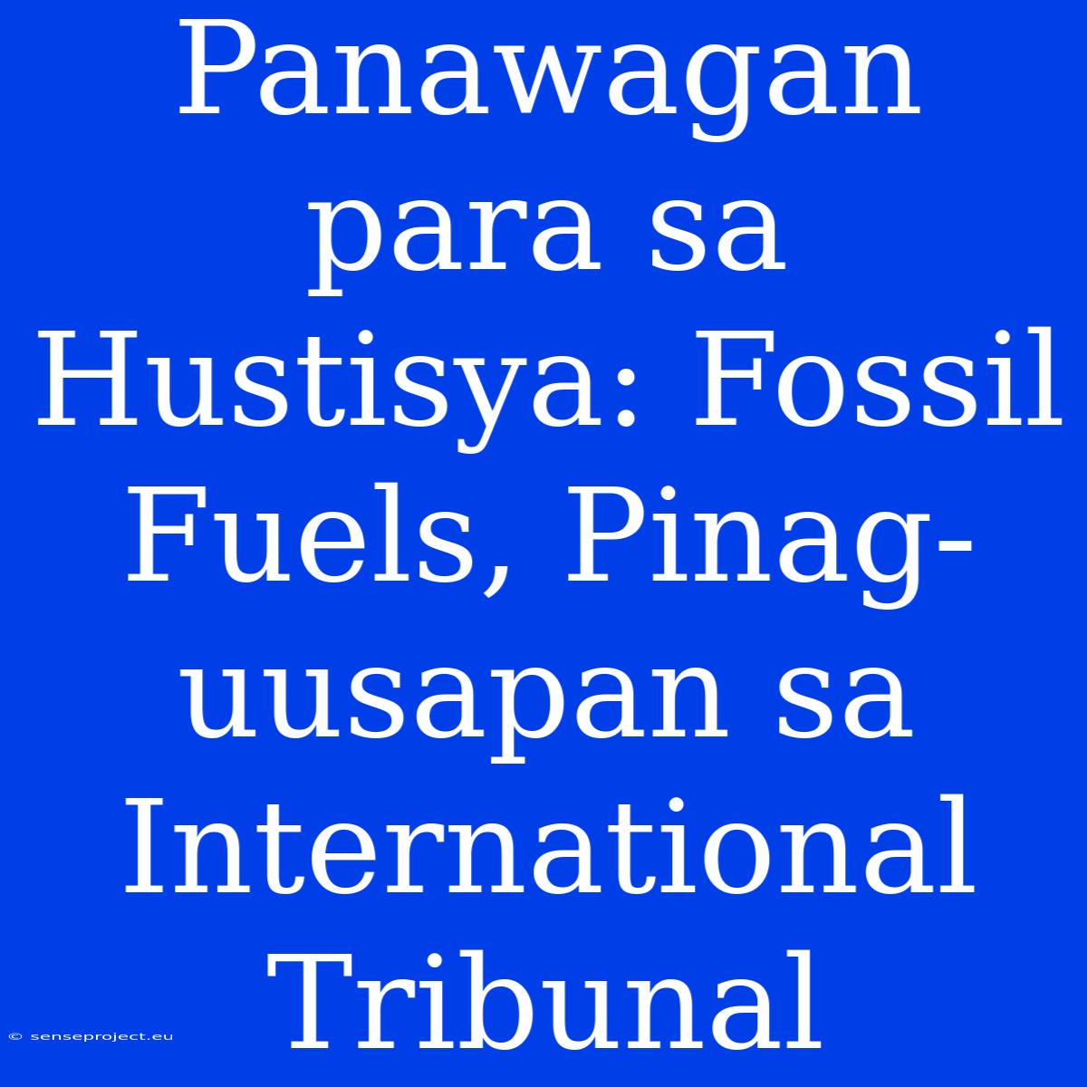 Panawagan Para Sa Hustisya: Fossil Fuels, Pinag-uusapan Sa International Tribunal