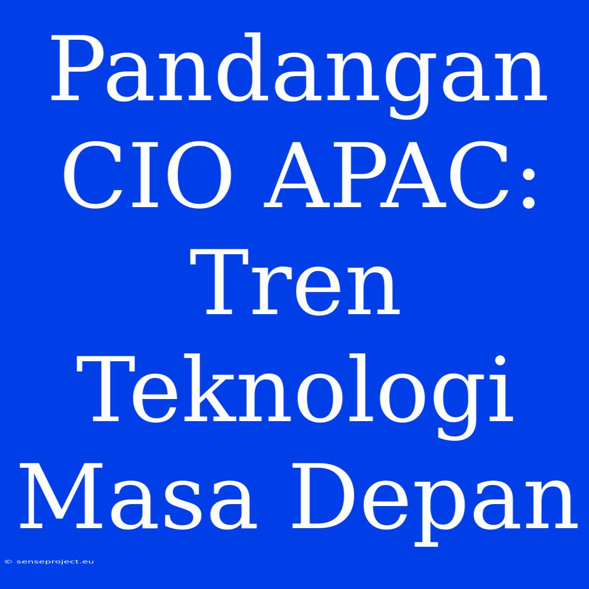 Pandangan CIO APAC: Tren Teknologi Masa Depan