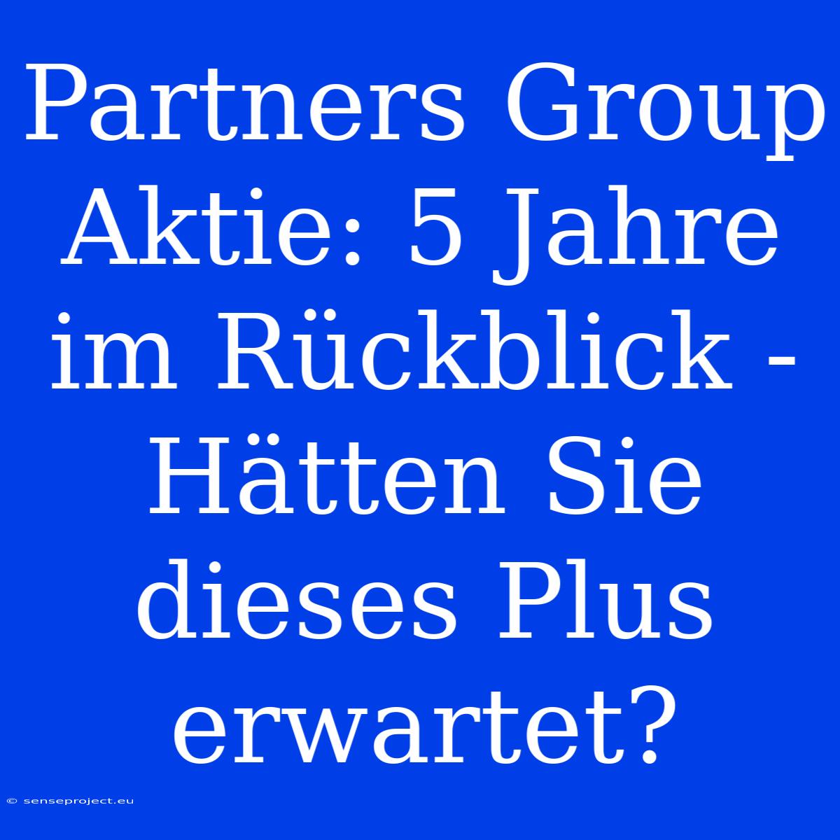 Partners Group Aktie: 5 Jahre Im Rückblick - Hätten Sie Dieses Plus Erwartet?