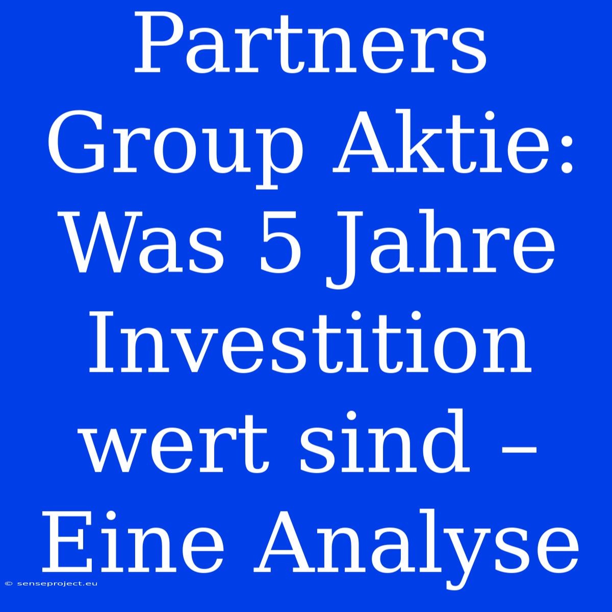 Partners Group Aktie: Was 5 Jahre Investition Wert Sind – Eine Analyse