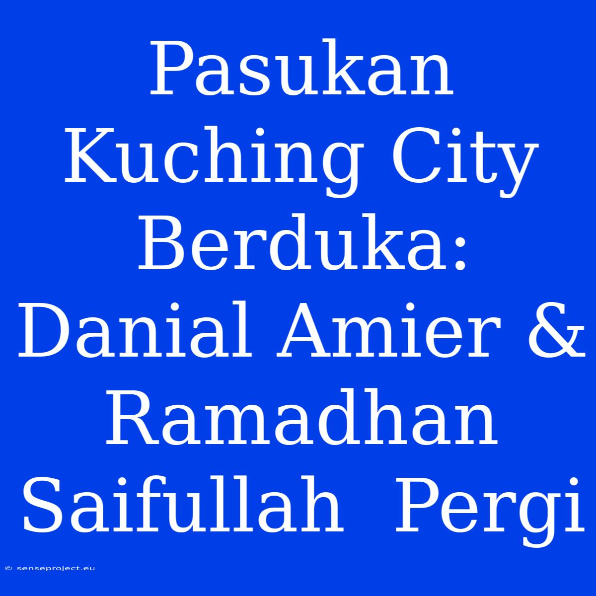 Pasukan Kuching City Berduka: Danial Amier & Ramadhan Saifullah  Pergi