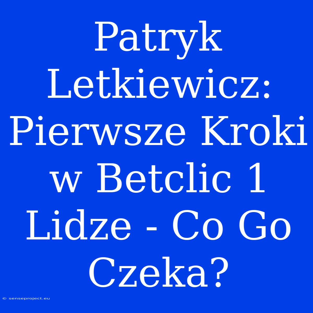 Patryk Letkiewicz: Pierwsze Kroki W Betclic 1 Lidze - Co Go Czeka?