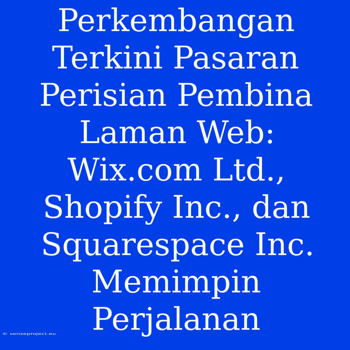 Perkembangan Terkini Pasaran Perisian Pembina Laman Web: Wix.com Ltd., Shopify Inc., Dan Squarespace Inc. Memimpin Perjalanan