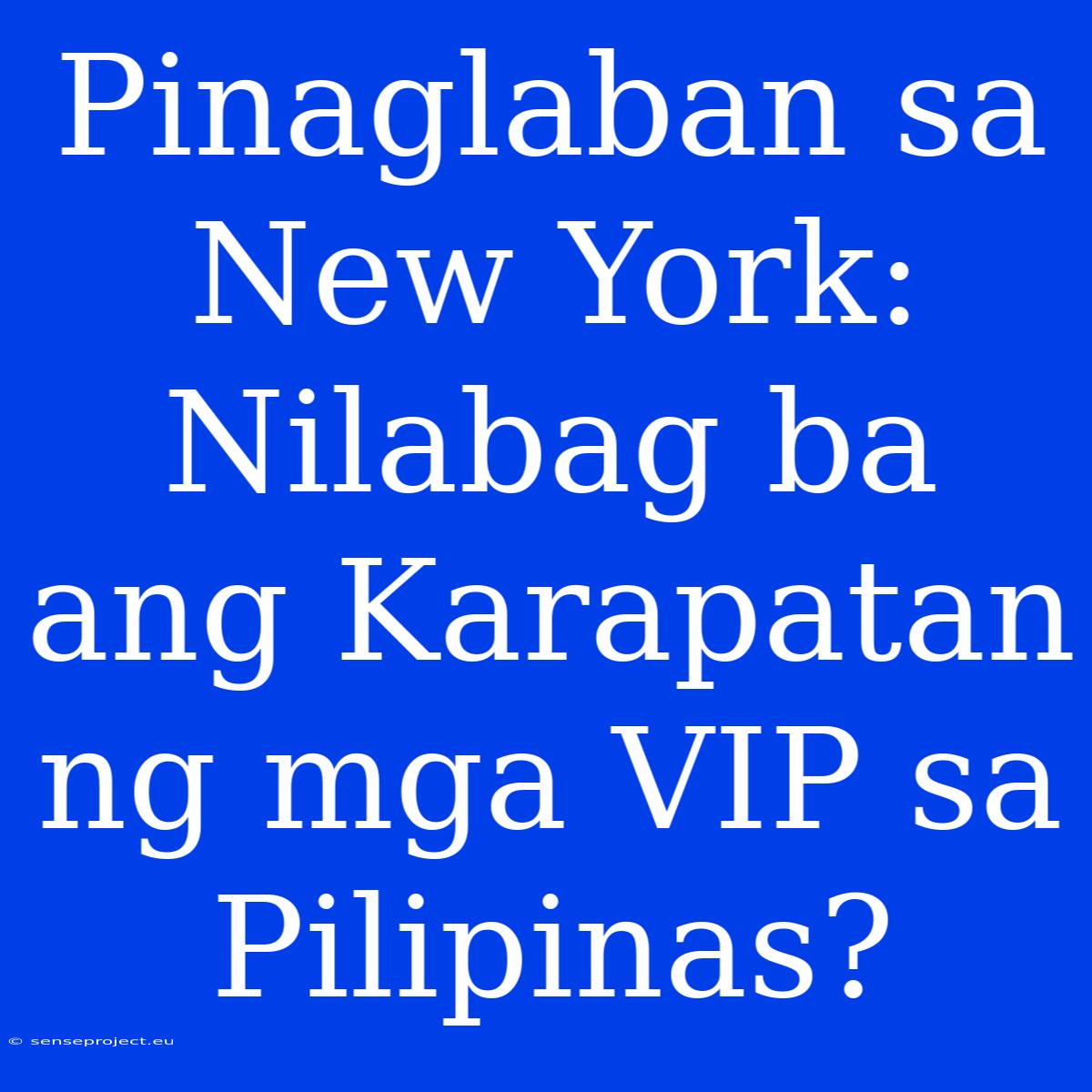 Pinaglaban Sa New York: Nilabag Ba Ang Karapatan Ng Mga VIP Sa Pilipinas?