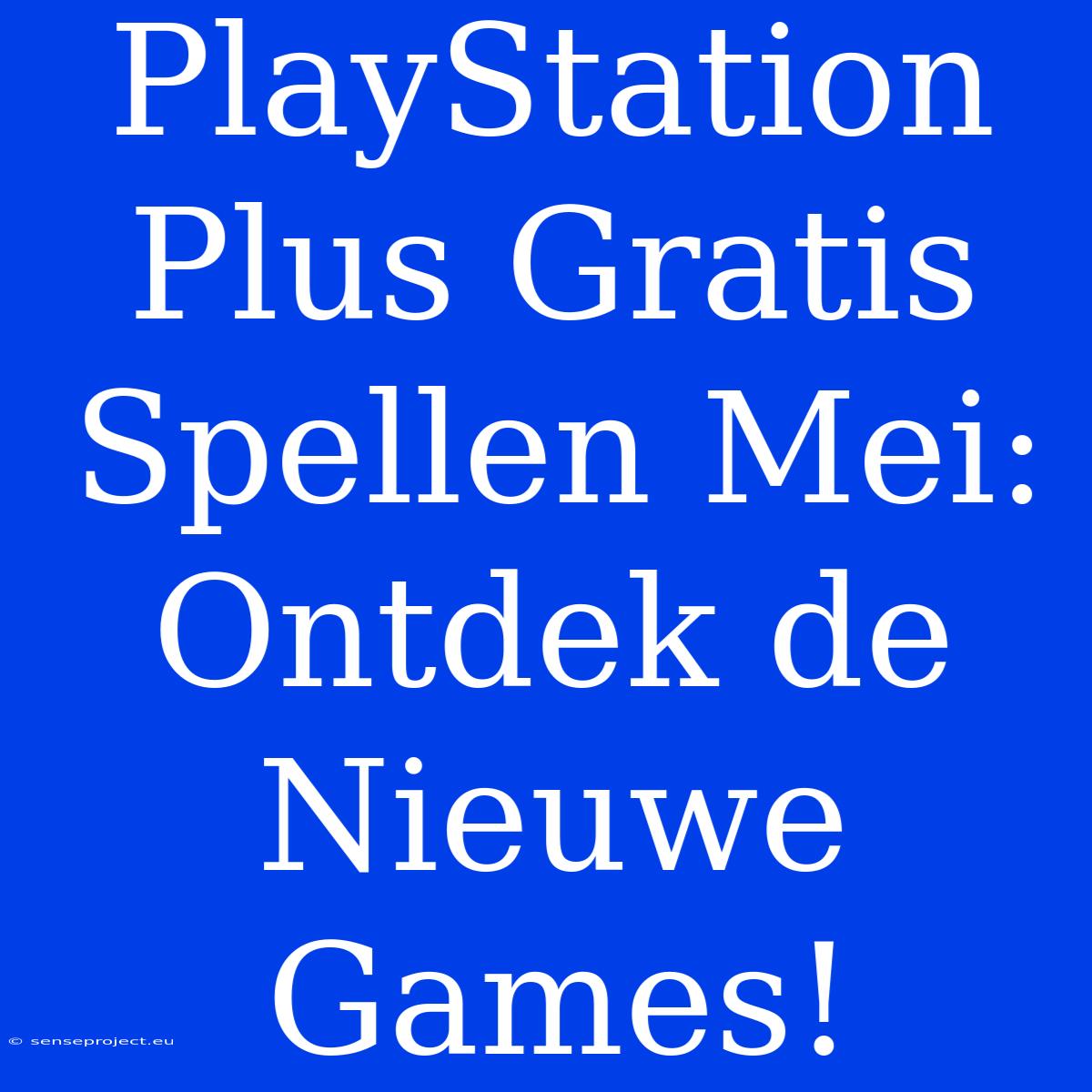 PlayStation Plus Gratis Spellen Mei: Ontdek De Nieuwe Games!