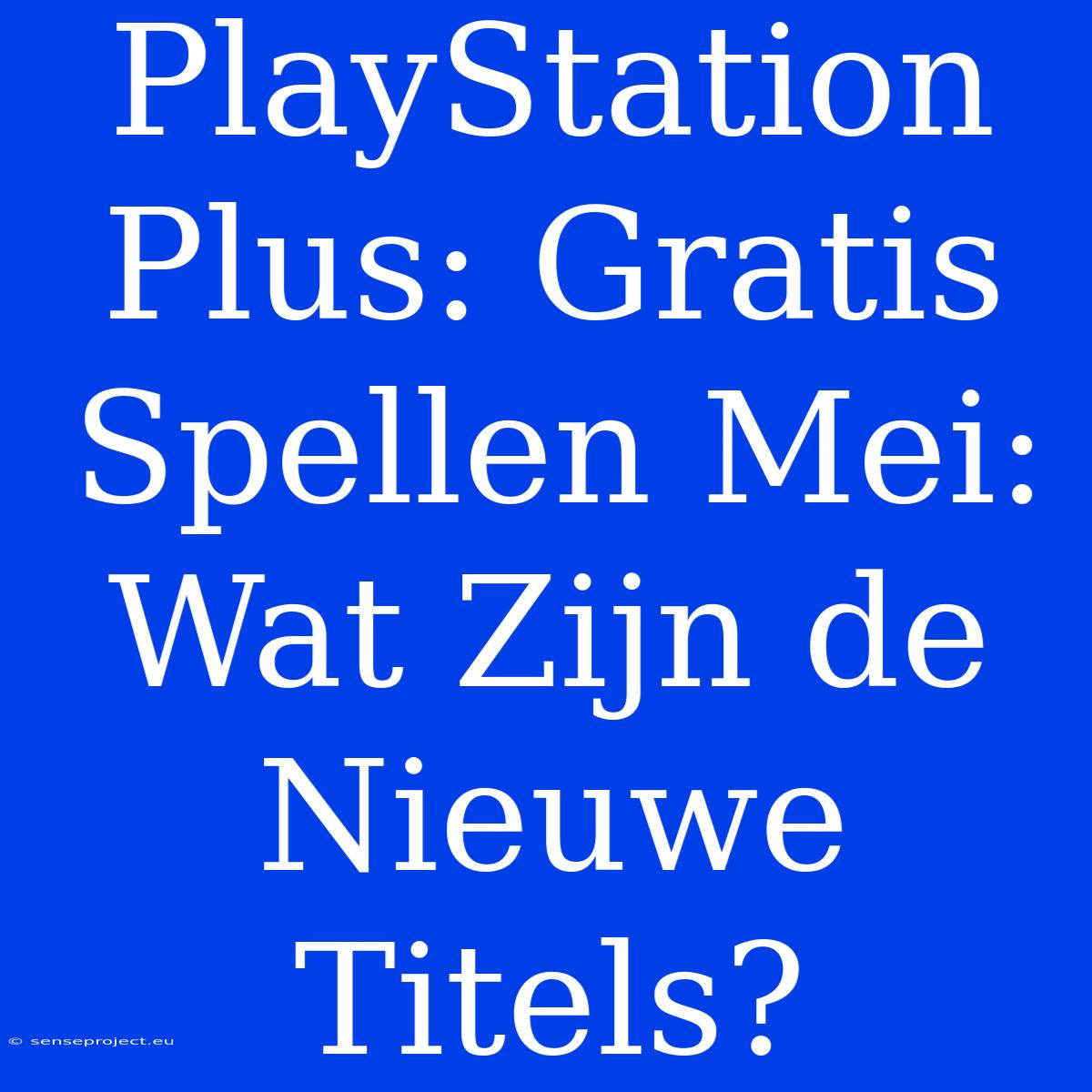 PlayStation Plus: Gratis Spellen Mei: Wat Zijn De Nieuwe Titels?