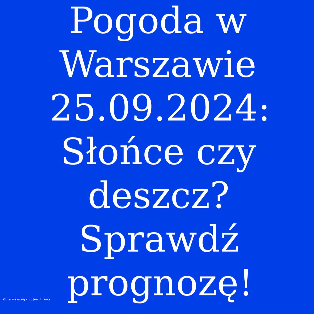 Pogoda W Warszawie 25.09.2024: Słońce Czy Deszcz? Sprawdź Prognozę!