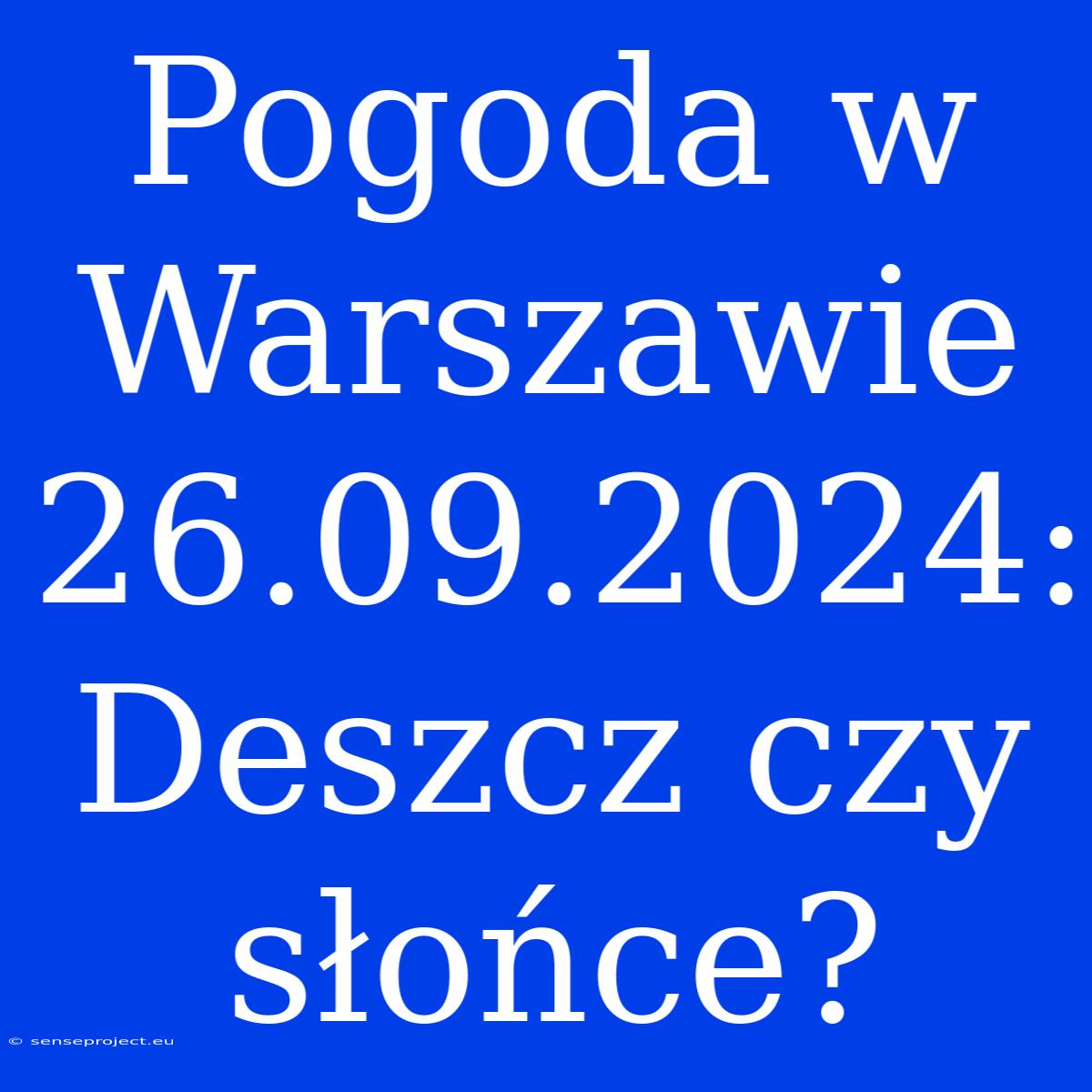 Pogoda W Warszawie 26.09.2024: Deszcz Czy Słońce?