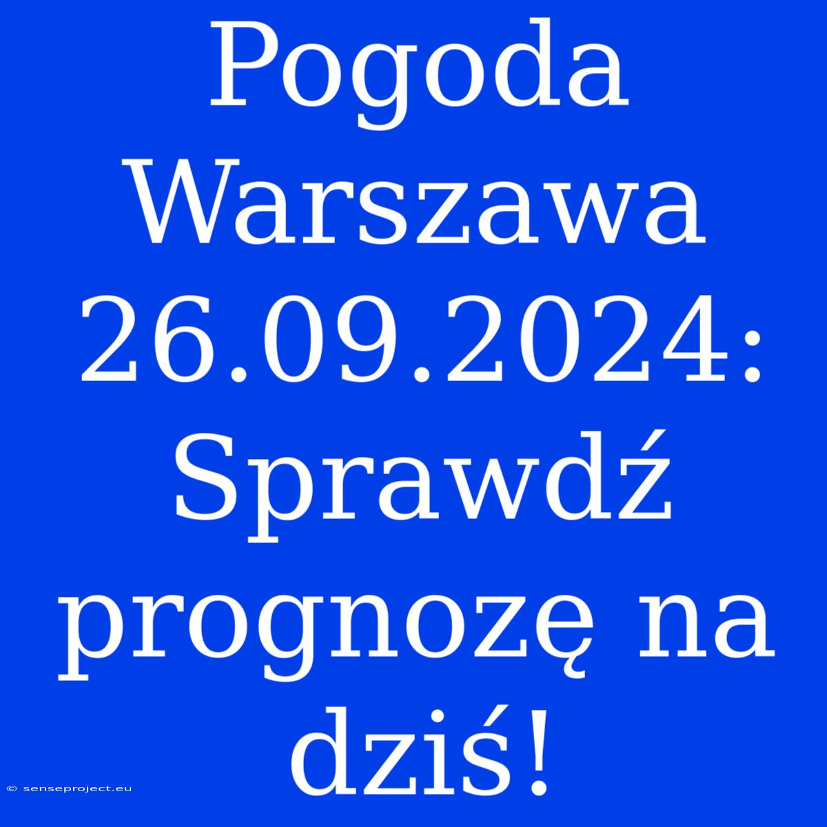 Pogoda Warszawa 26.09.2024: Sprawdź Prognozę Na Dziś!