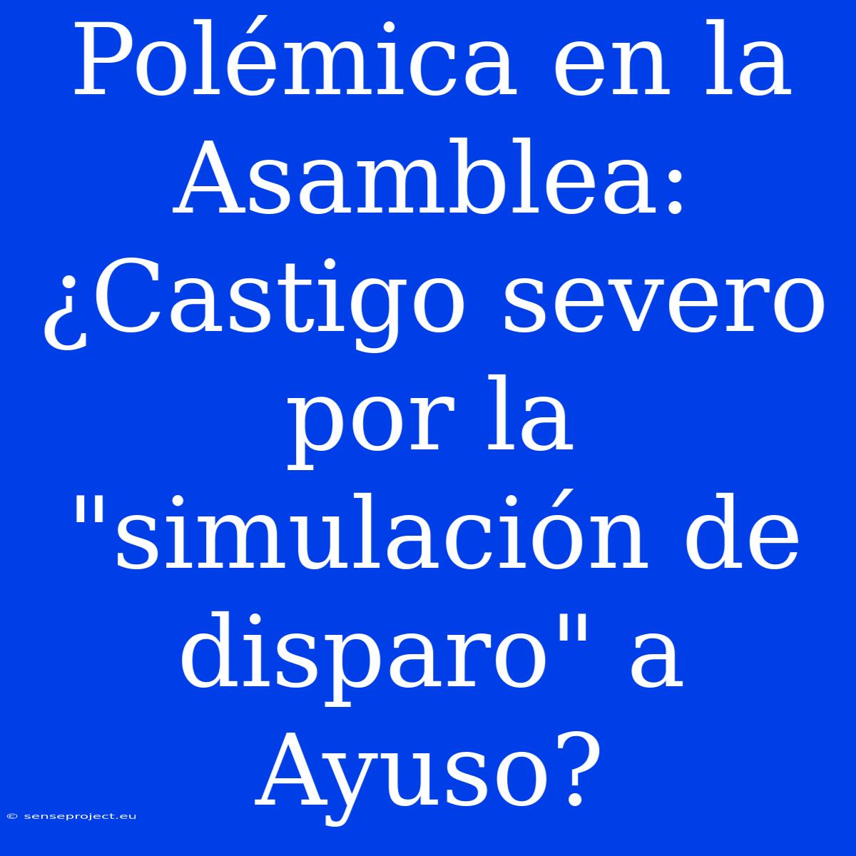 Polémica En La Asamblea: ¿Castigo Severo Por La 