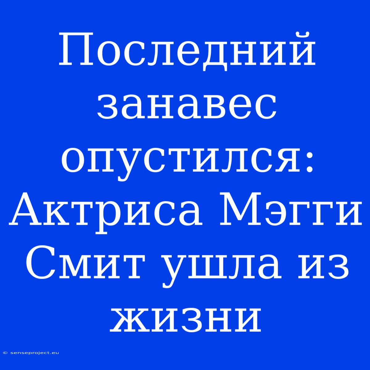 Последний Занавес Опустился: Актриса Мэгги Смит Ушла Из Жизни