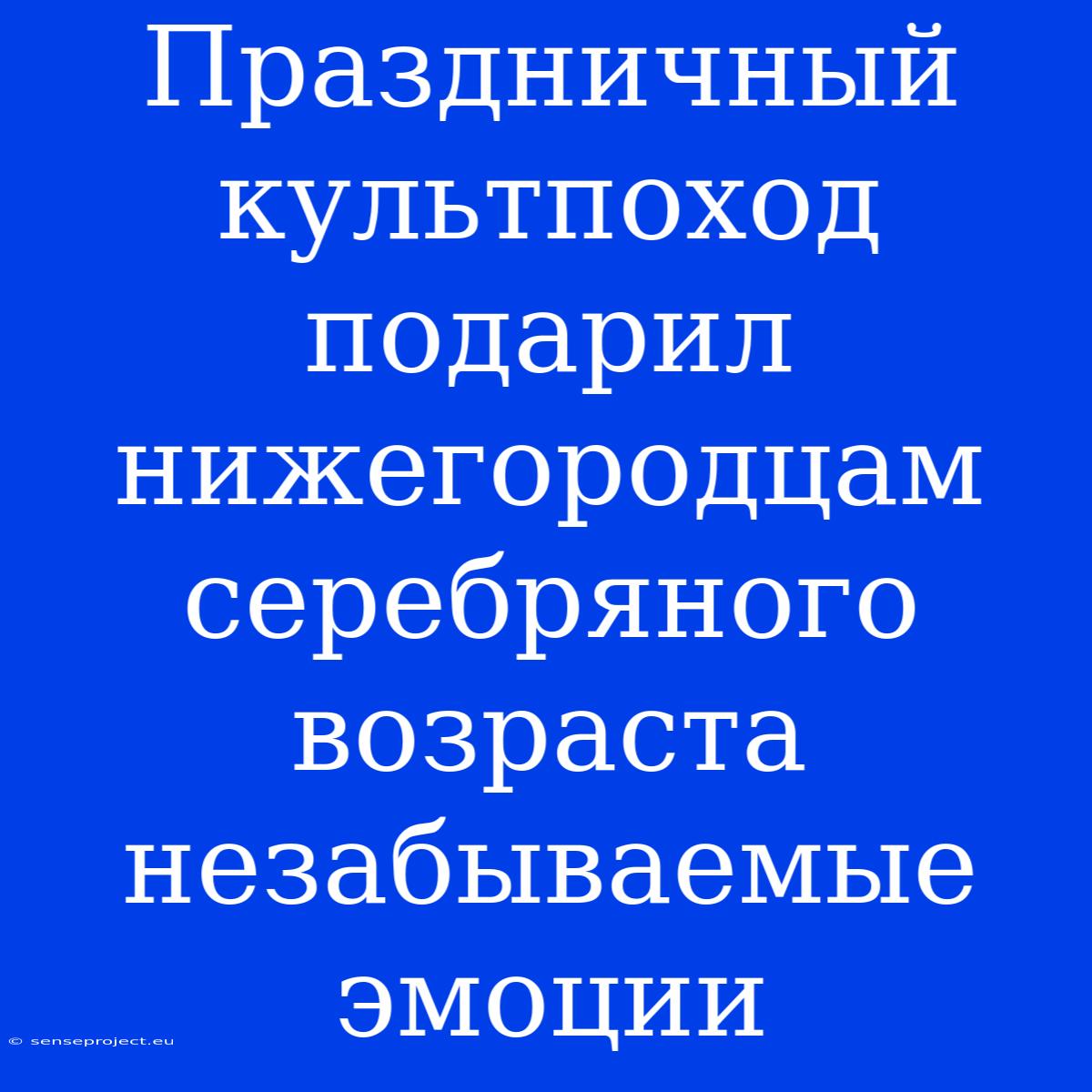 Праздничный Культпоход Подарил Нижегородцам Серебряного Возраста Незабываемые Эмоции