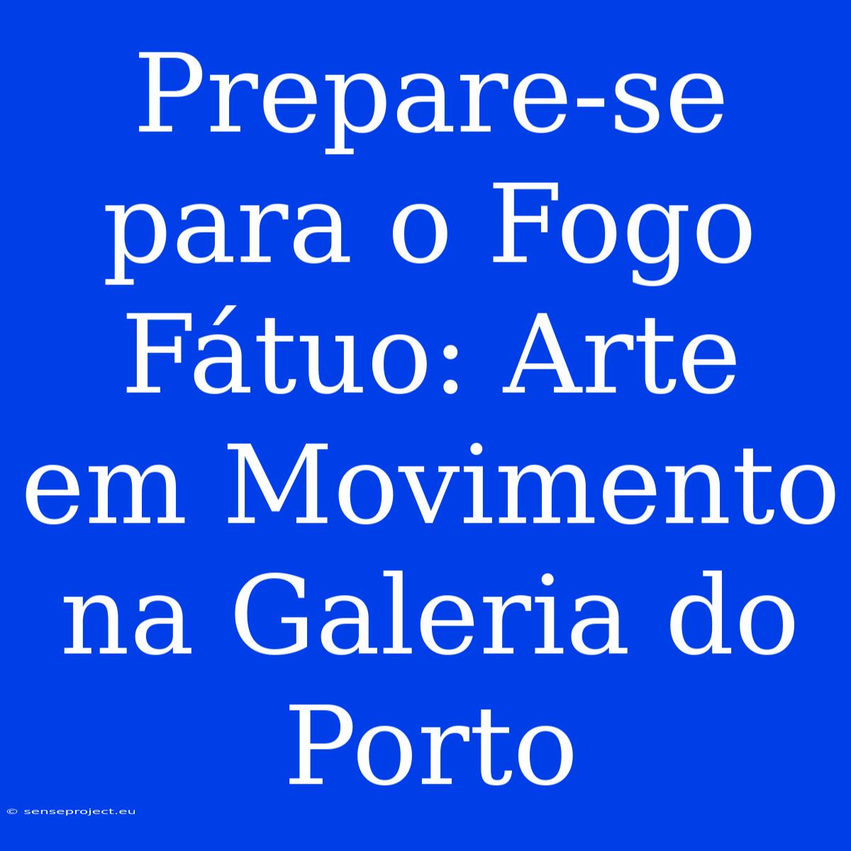 Prepare-se Para O Fogo Fátuo: Arte Em Movimento Na Galeria Do Porto