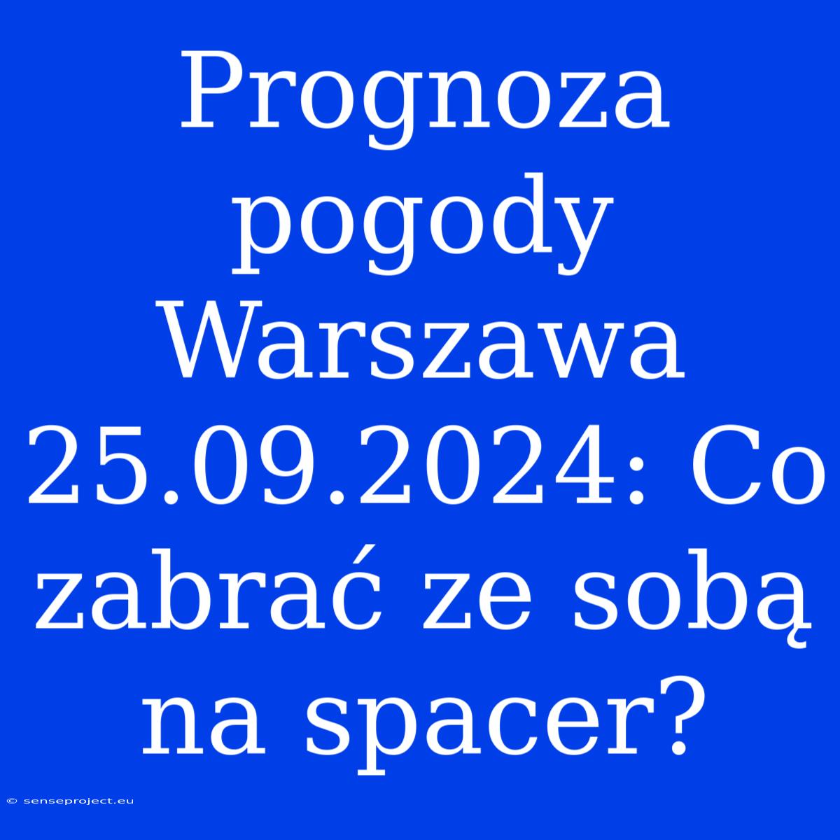 Prognoza Pogody Warszawa 25.09.2024: Co Zabrać Ze Sobą Na Spacer?