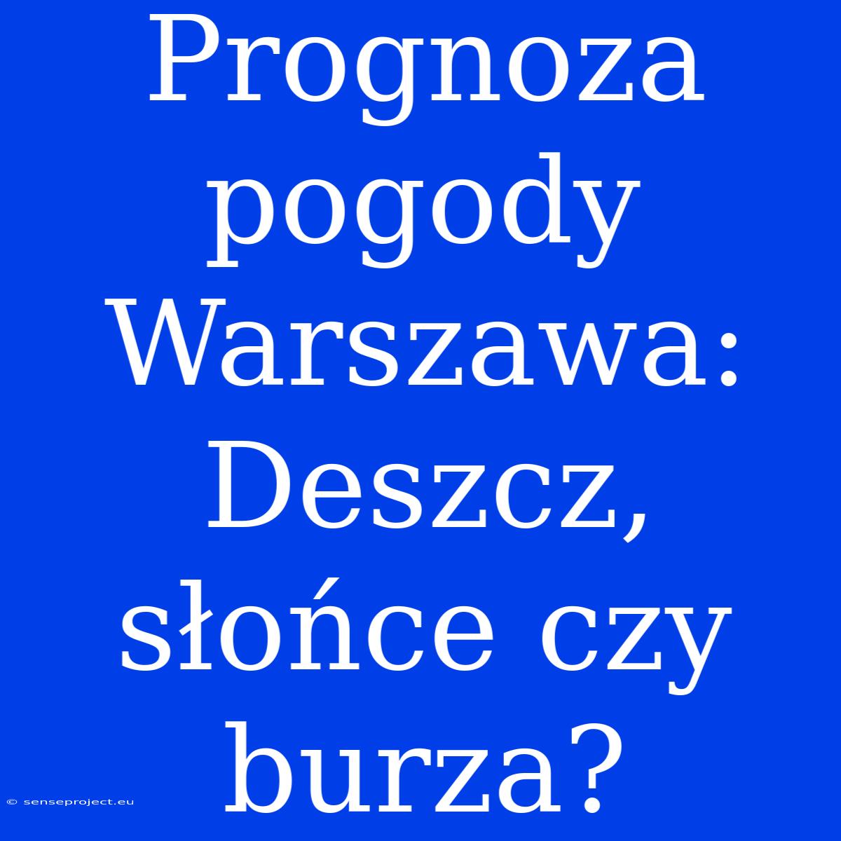 Prognoza Pogody Warszawa: Deszcz, Słońce Czy Burza?