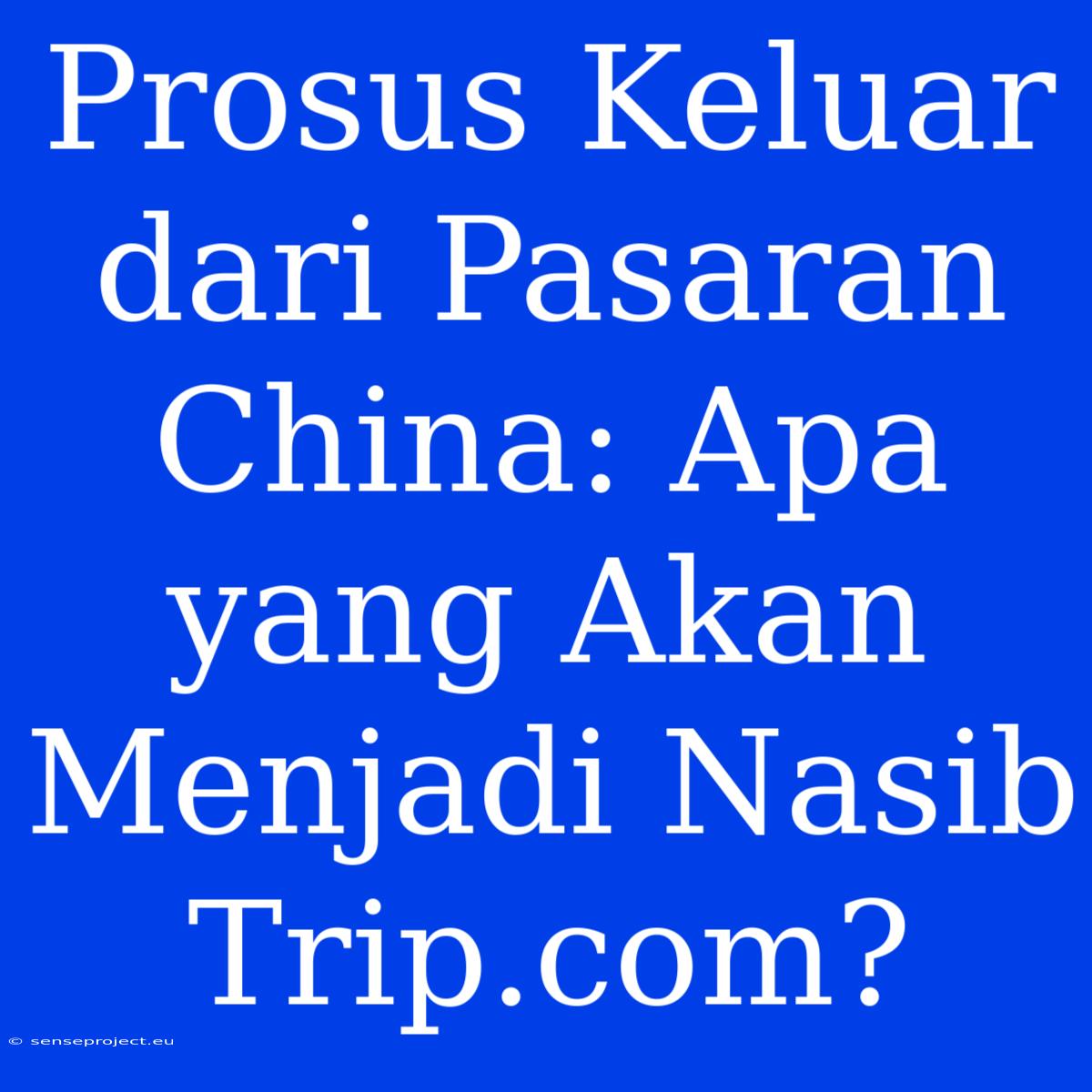 Prosus Keluar Dari Pasaran China: Apa Yang Akan Menjadi Nasib Trip.com?