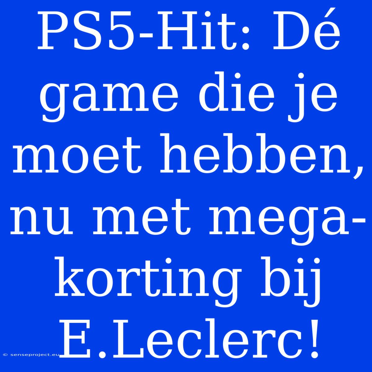 PS5-Hit: Dé Game Die Je Moet Hebben, Nu Met Mega-korting Bij E.Leclerc!