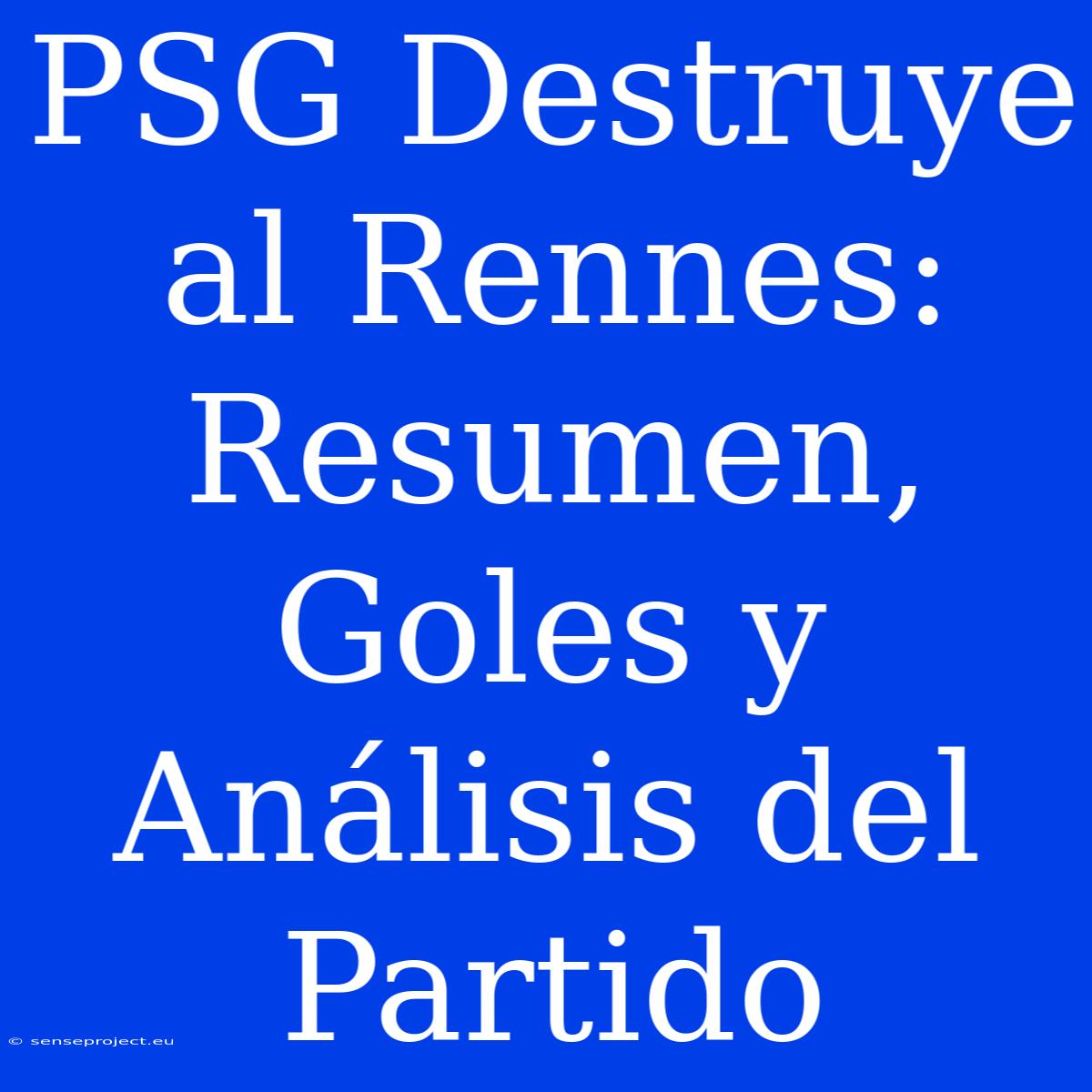 PSG Destruye Al Rennes: Resumen, Goles Y Análisis Del Partido