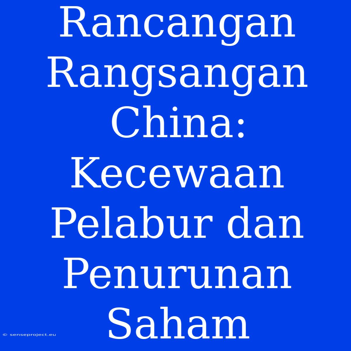 Rancangan Rangsangan China: Kecewaan Pelabur Dan Penurunan Saham