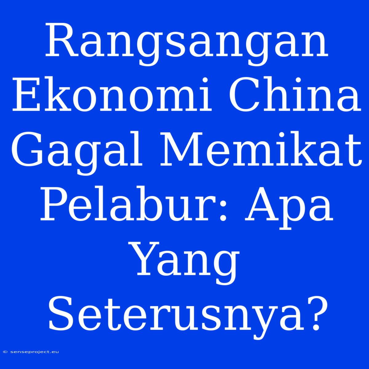 Rangsangan Ekonomi China Gagal Memikat Pelabur: Apa Yang Seterusnya?