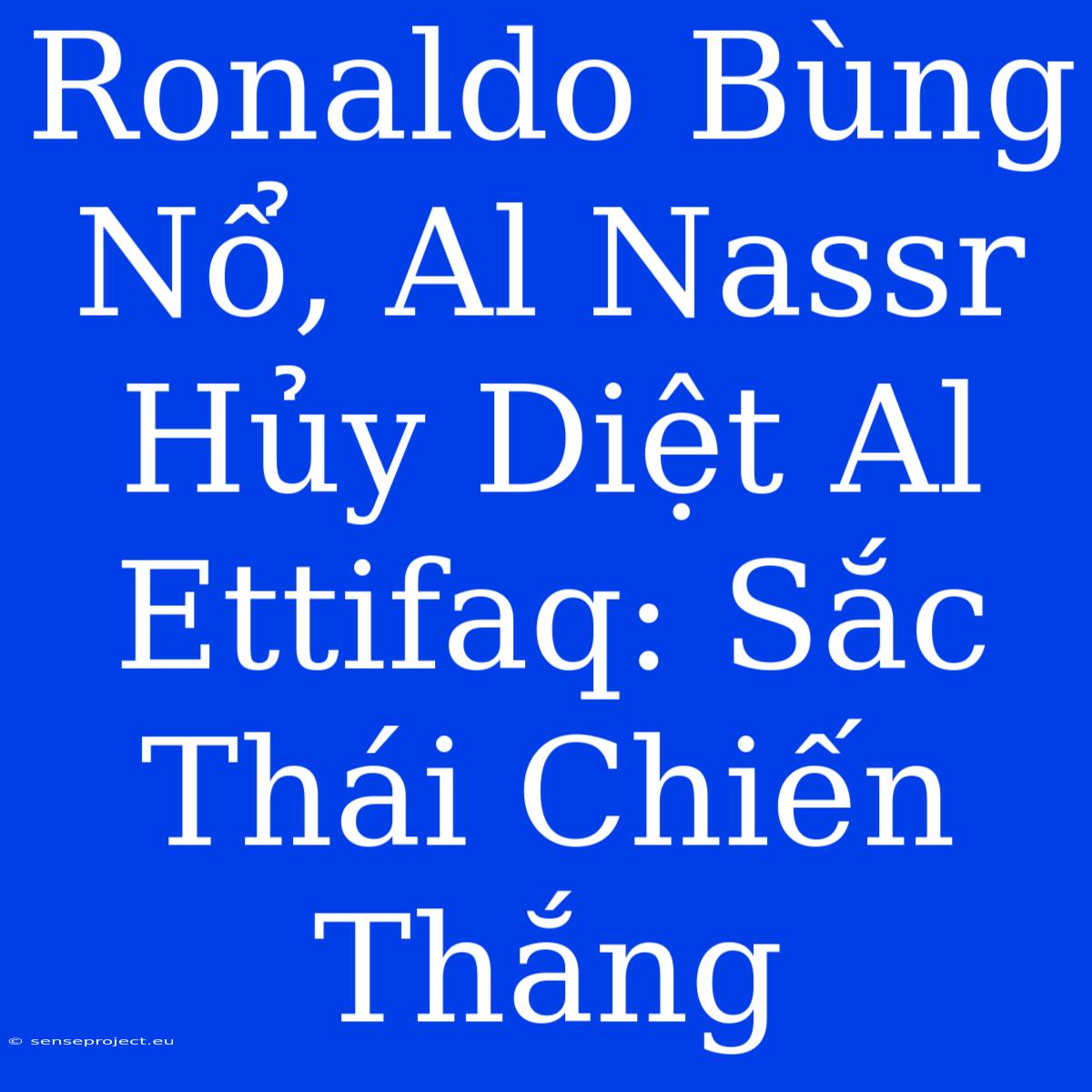 Ronaldo Bùng Nổ, Al Nassr Hủy Diệt Al Ettifaq: Sắc Thái Chiến Thắng